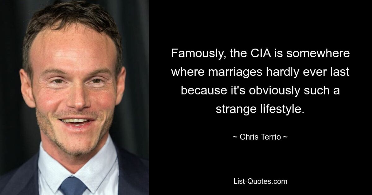 Famously, the CIA is somewhere where marriages hardly ever last because it's obviously such a strange lifestyle. — © Chris Terrio