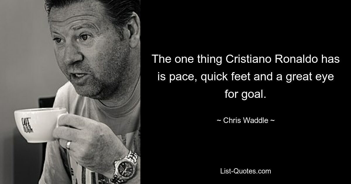 The one thing Cristiano Ronaldo has is pace, quick feet and a great eye for goal. — © Chris Waddle