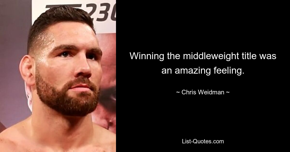 Winning the middleweight title was an amazing feeling. — © Chris Weidman