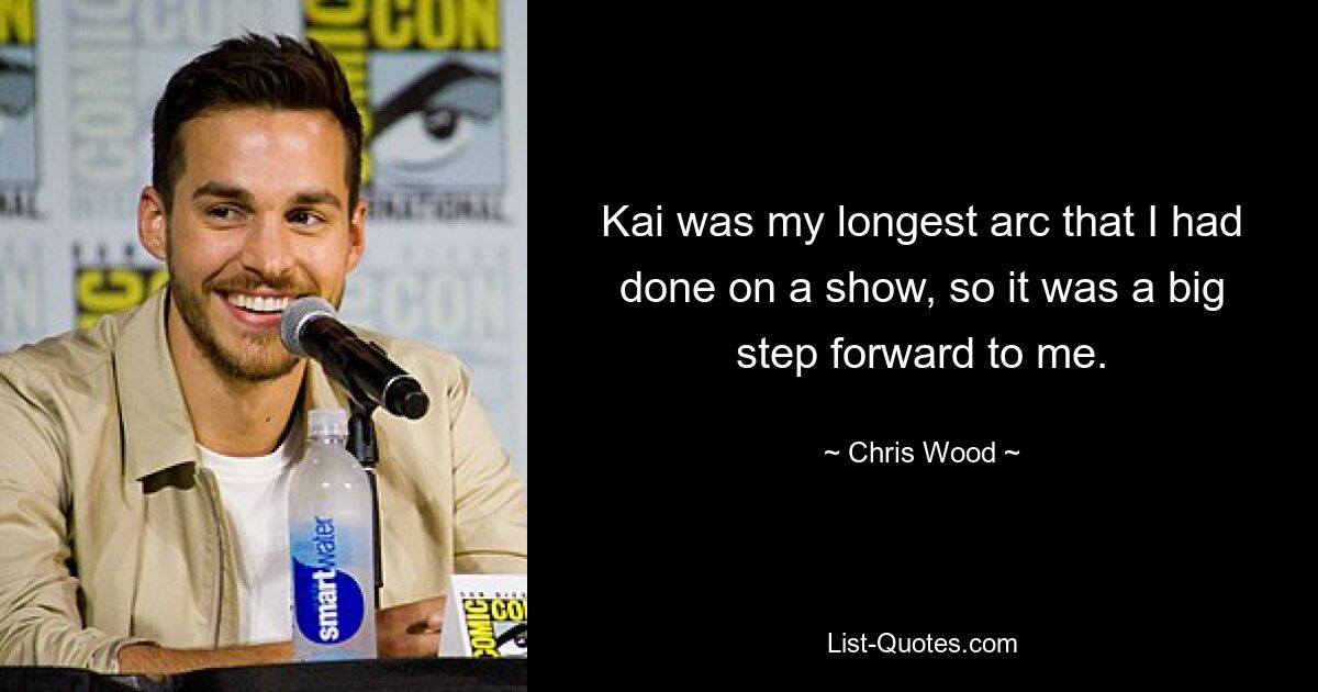 Kai was my longest arc that I had done on a show, so it was a big step forward to me. — © Chris Wood