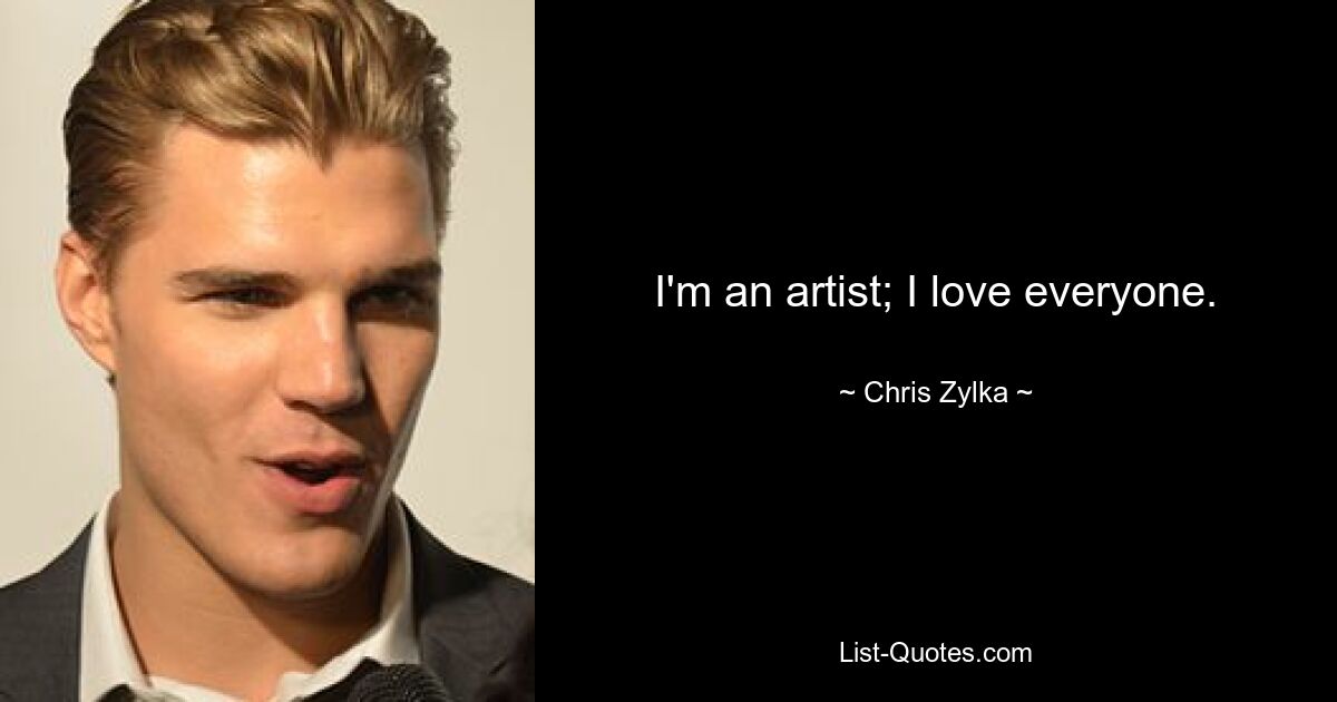 Ich bin ein Künstler; Ich liebe jeden. — © Chris Zylka