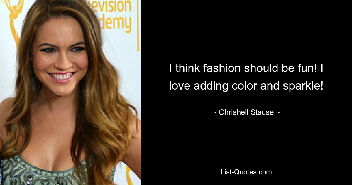 I think fashion should be fun! I love adding color and sparkle! — © Chrishell Stause