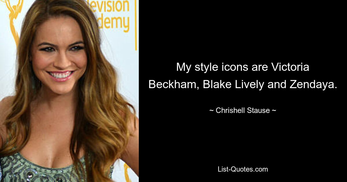 My style icons are Victoria Beckham, Blake Lively and Zendaya. — © Chrishell Stause