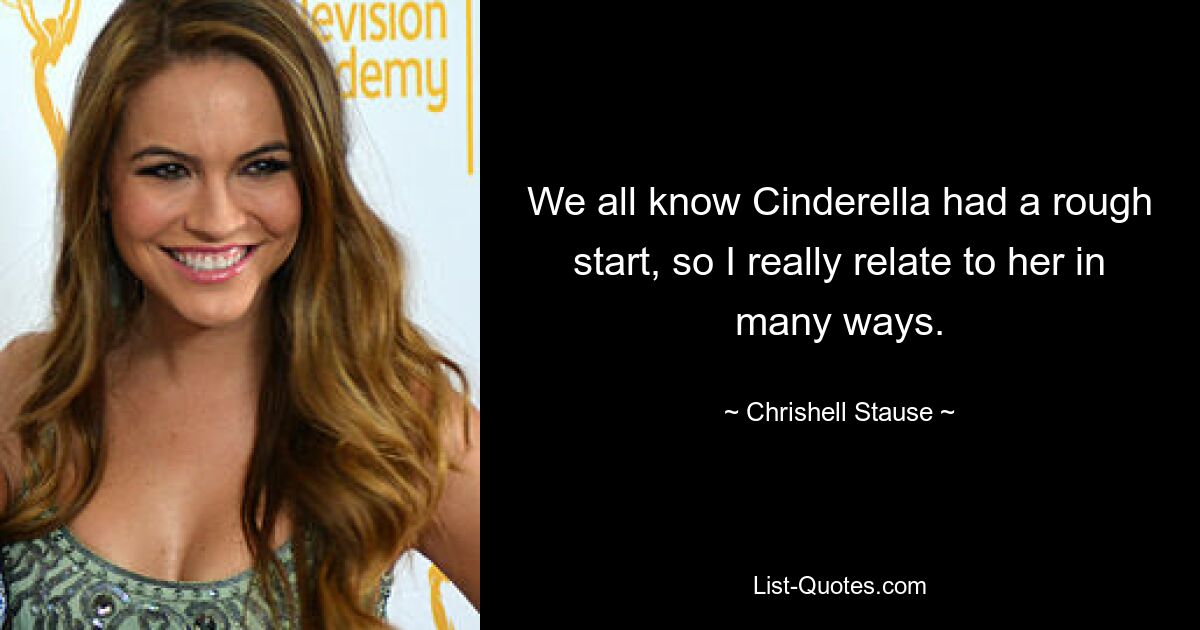 We all know Cinderella had a rough start, so I really relate to her in many ways. — © Chrishell Stause