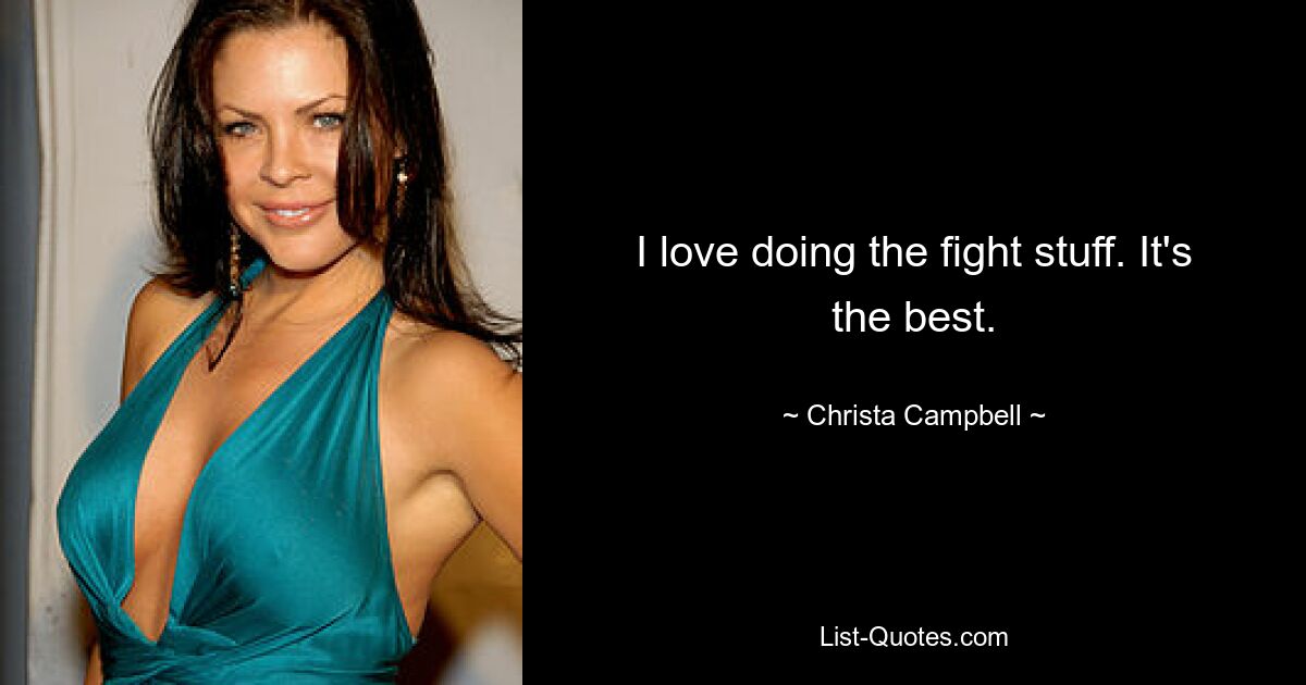 I love doing the fight stuff. It's the best. — © Christa Campbell