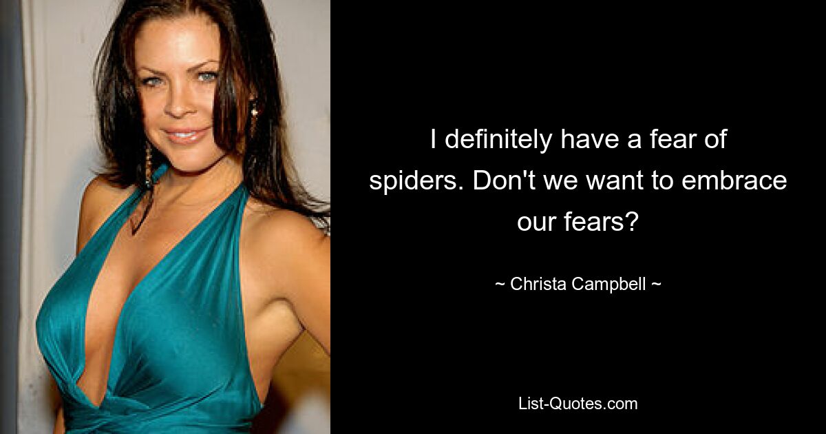 I definitely have a fear of spiders. Don't we want to embrace our fears? — © Christa Campbell