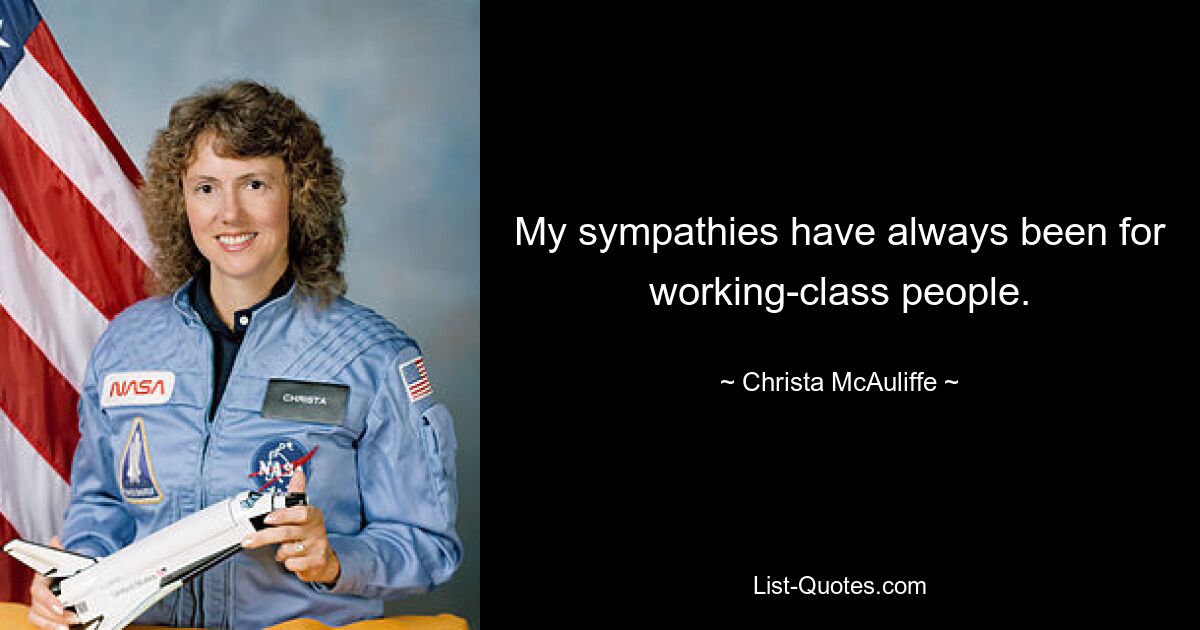 My sympathies have always been for working-class people. — © Christa McAuliffe