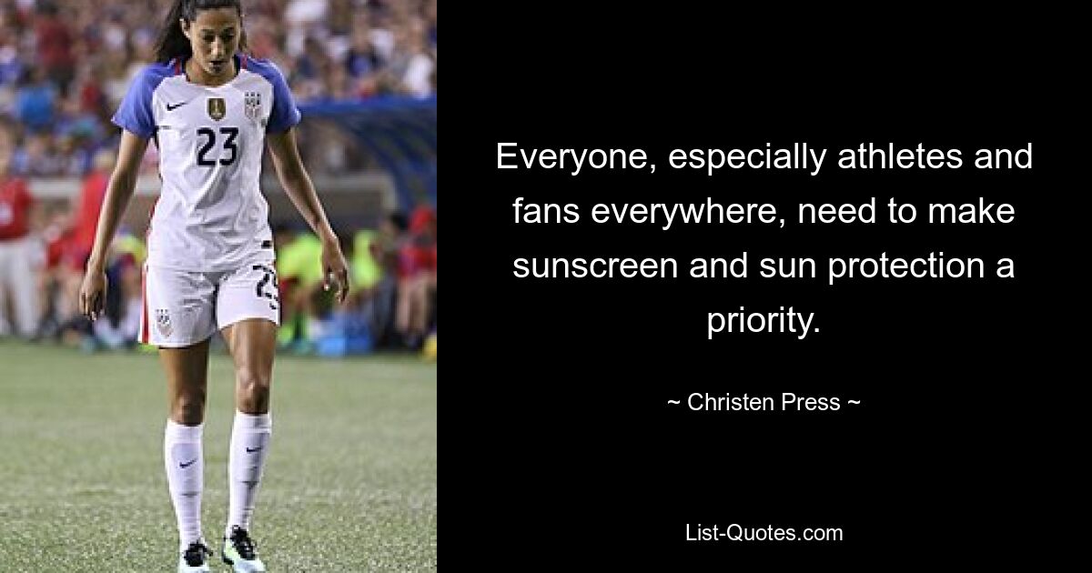 Everyone, especially athletes and fans everywhere, need to make sunscreen and sun protection a priority. — © Christen Press