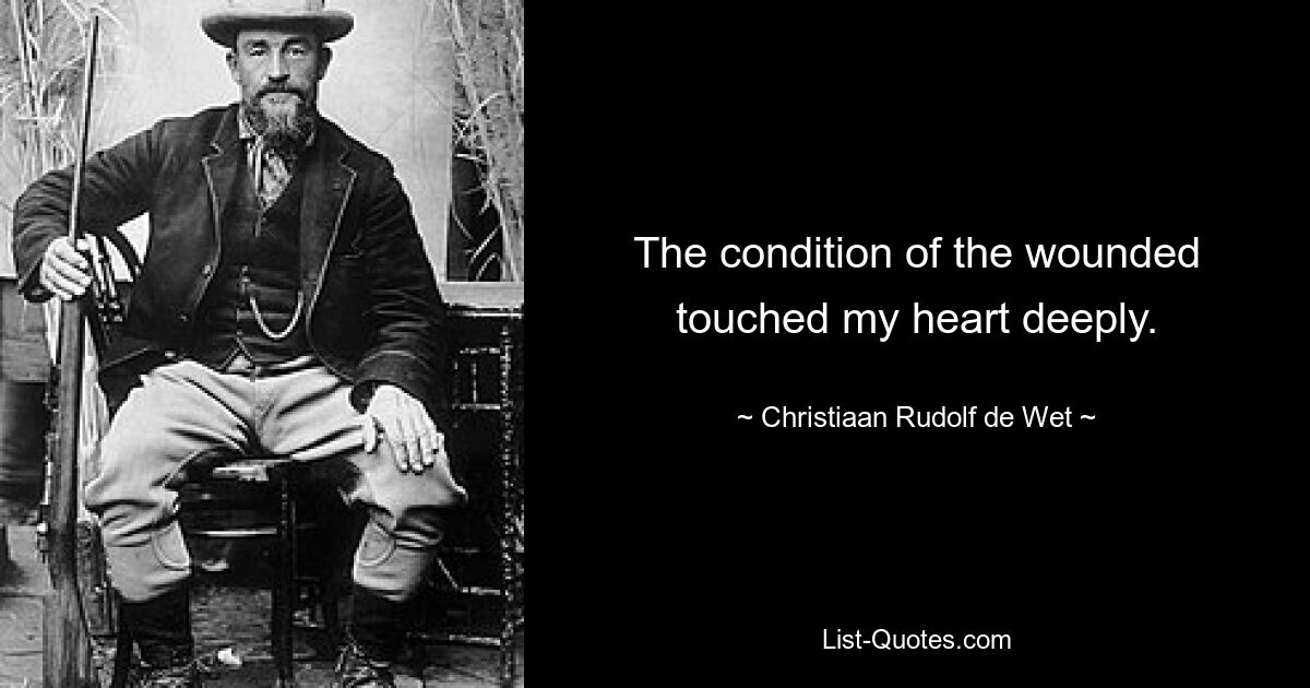 The condition of the wounded touched my heart deeply. — © Christiaan Rudolf de Wet