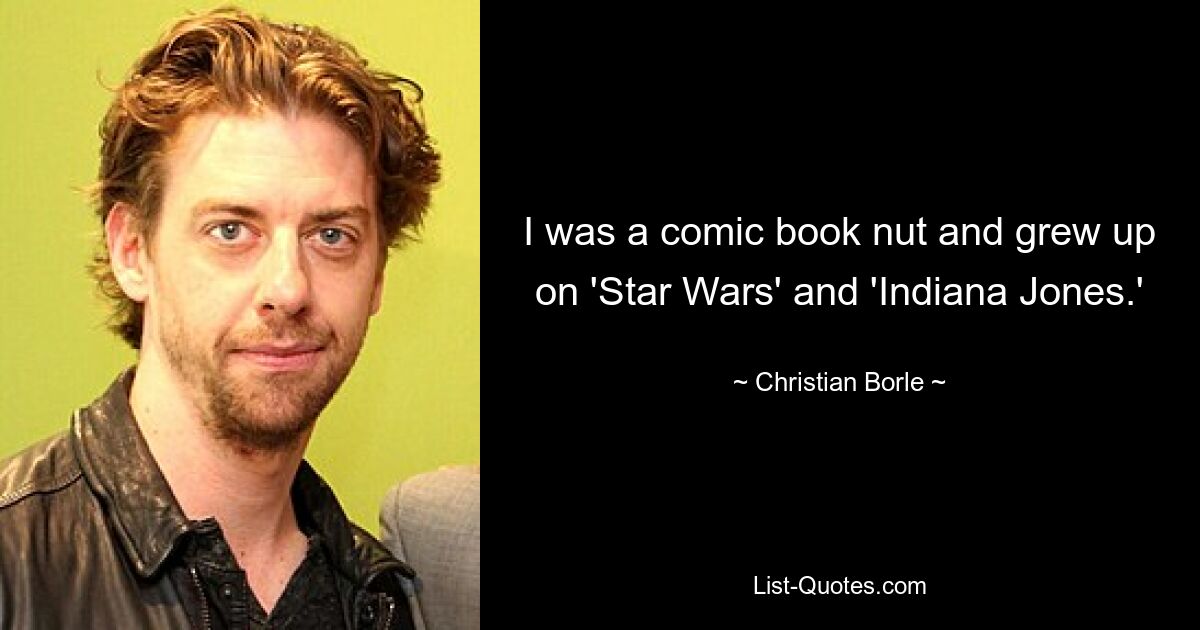 I was a comic book nut and grew up on 'Star Wars' and 'Indiana Jones.' — © Christian Borle