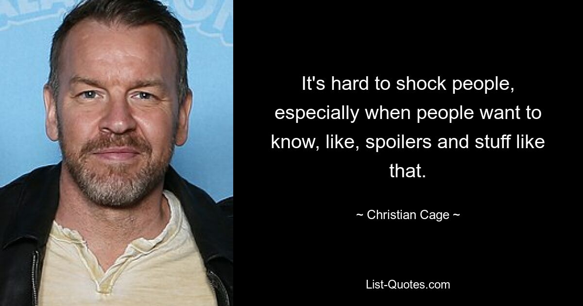 It's hard to shock people, especially when people want to know, like, spoilers and stuff like that. — © Christian Cage