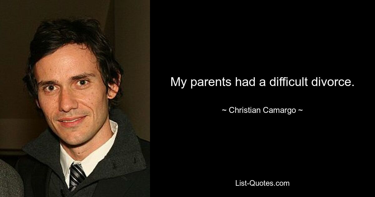 My parents had a difficult divorce. — © Christian Camargo