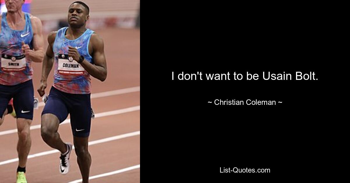 I don't want to be Usain Bolt. — © Christian Coleman