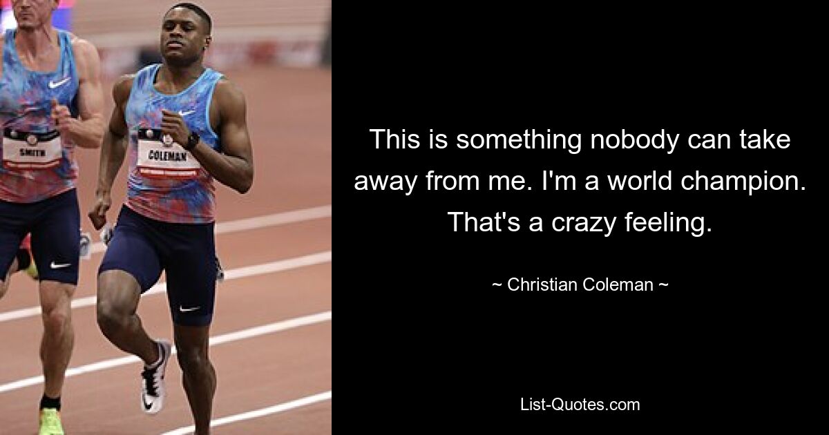 This is something nobody can take away from me. I'm a world champion. That's a crazy feeling. — © Christian Coleman