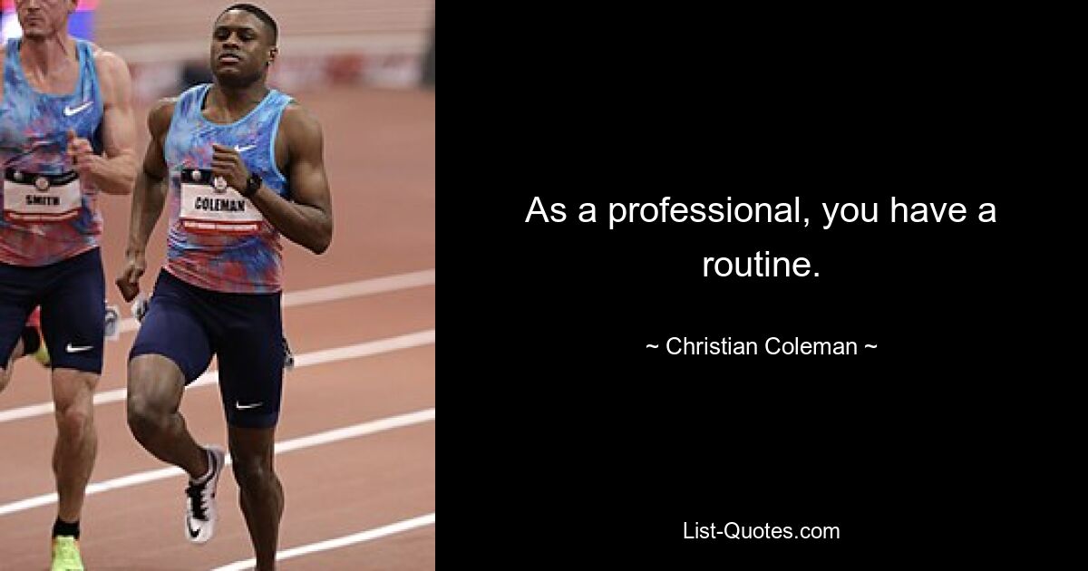 As a professional, you have a routine. — © Christian Coleman