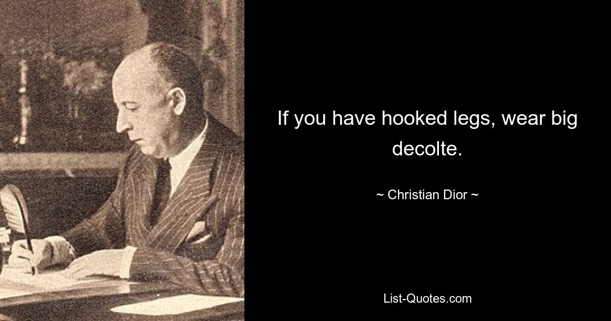 If you have hooked legs, wear big decolte. — © Christian Dior