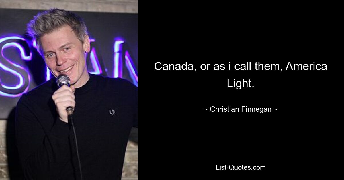 Canada, or as i call them, America Light. — © Christian Finnegan