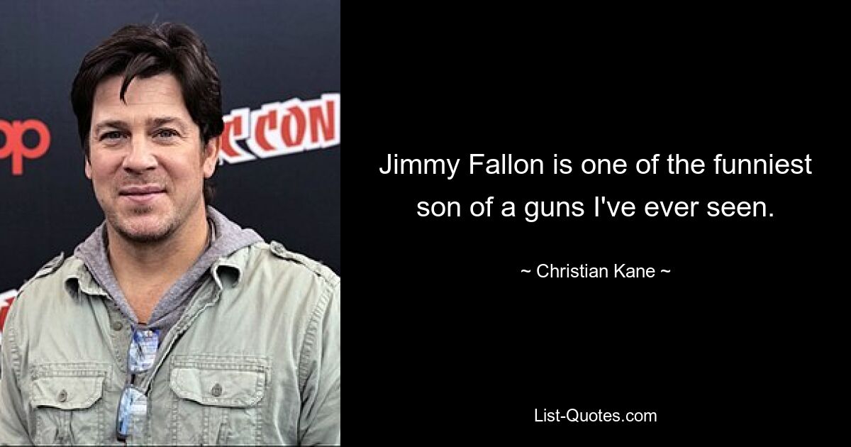 Jimmy Fallon ist einer der lustigsten Kerle, die ich je gesehen habe. — © Christian Kane 