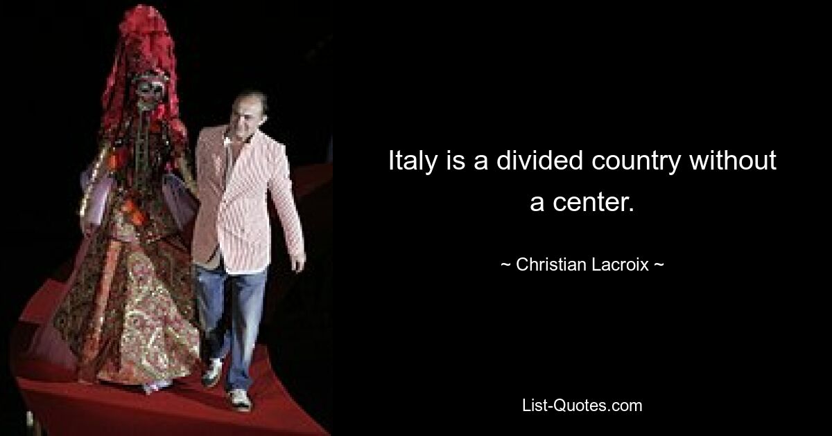 Italy is a divided country without a center. — © Christian Lacroix