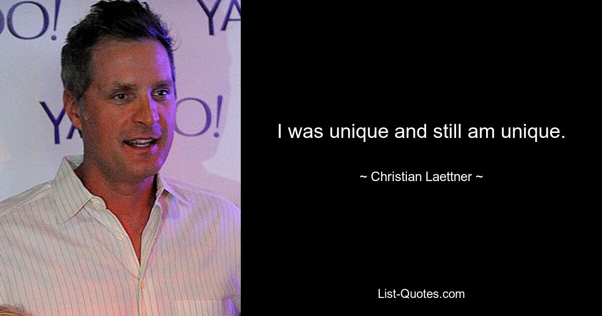 I was unique and still am unique. — © Christian Laettner