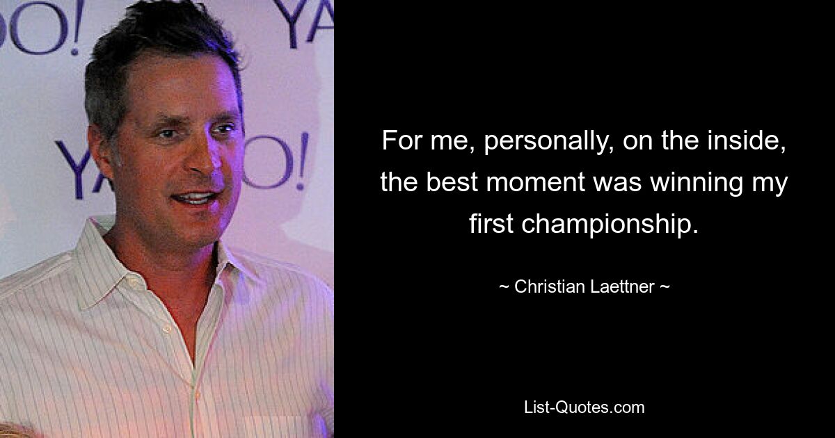 For me, personally, on the inside, the best moment was winning my first championship. — © Christian Laettner