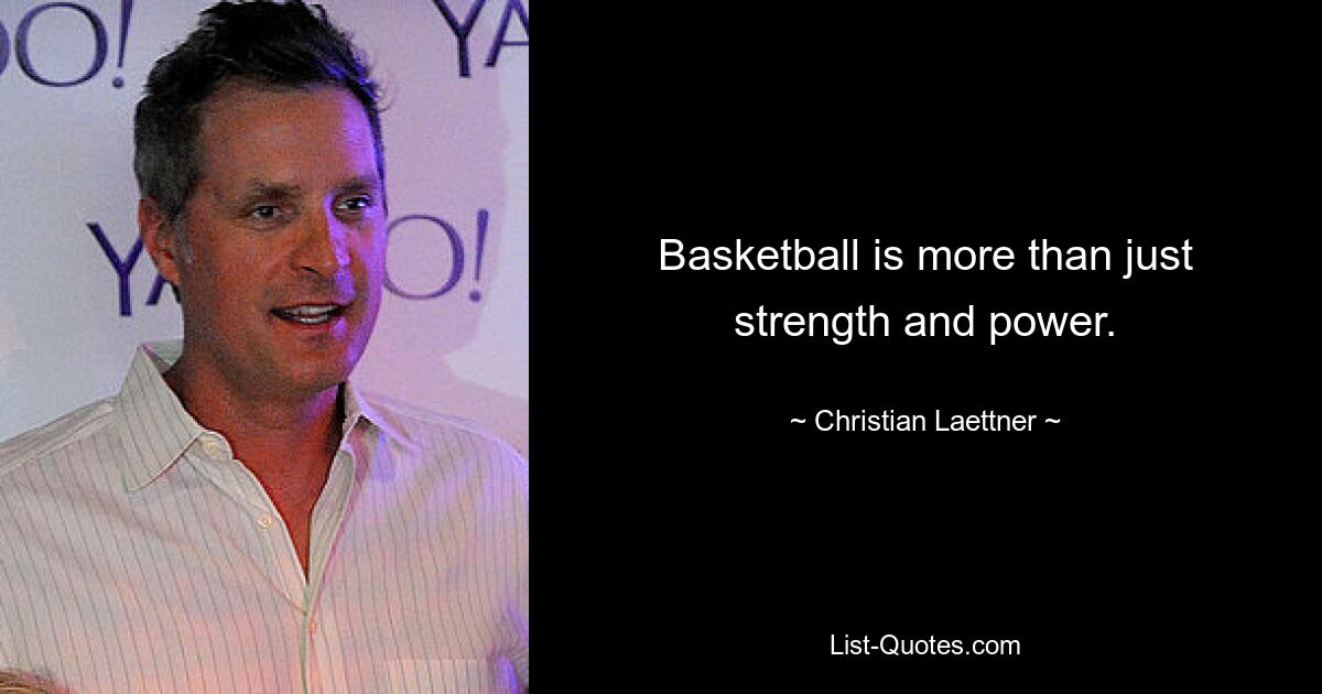 Basketball is more than just strength and power. — © Christian Laettner