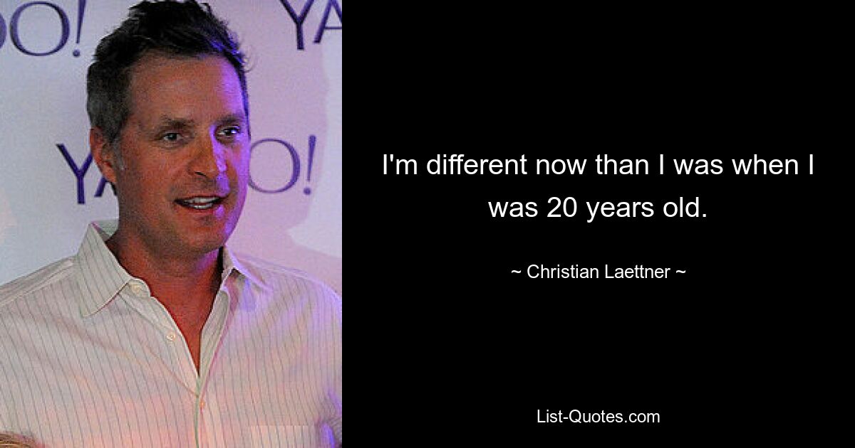 I'm different now than I was when I was 20 years old. — © Christian Laettner