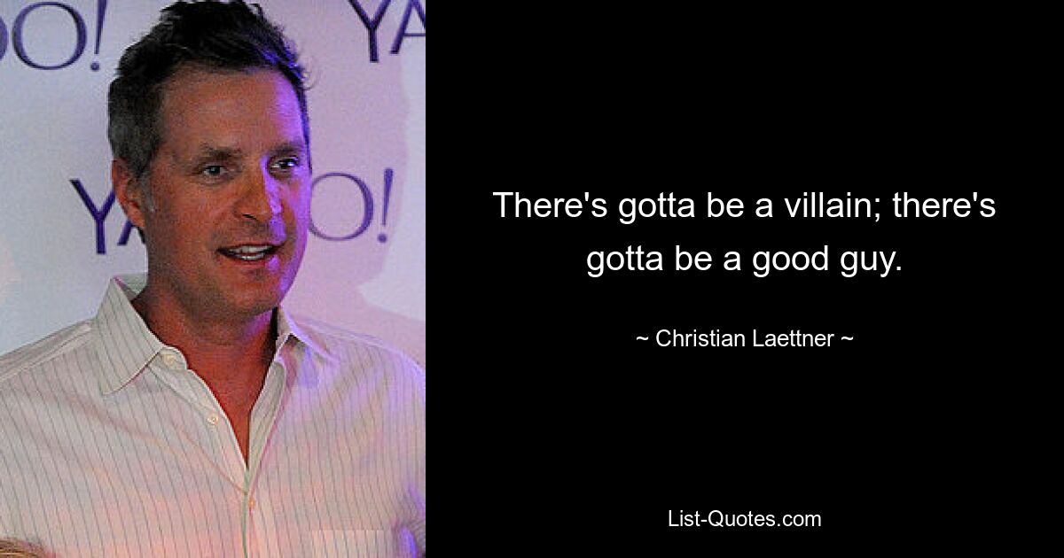 There's gotta be a villain; there's gotta be a good guy. — © Christian Laettner