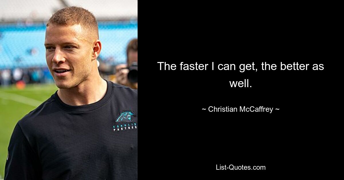 The faster I can get, the better as well. — © Christian McCaffrey