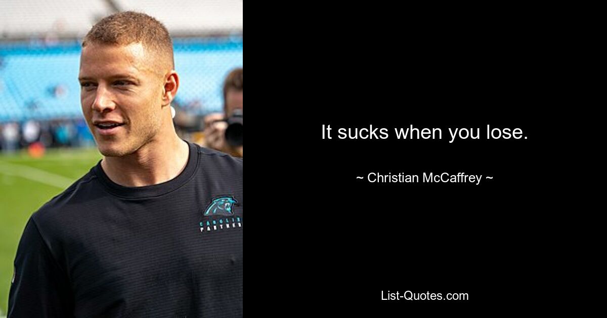 It sucks when you lose. — © Christian McCaffrey