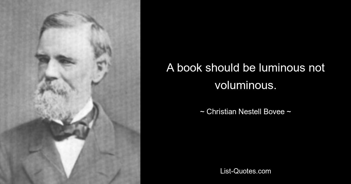 A book should be luminous not voluminous. — © Christian Nestell Bovee