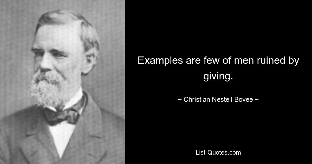 Examples are few of men ruined by giving. — © Christian Nestell Bovee