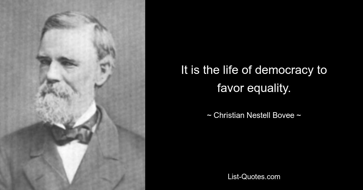 It is the life of democracy to favor equality. — © Christian Nestell Bovee