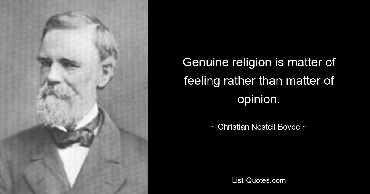 Genuine religion is matter of feeling rather than matter of opinion. — © Christian Nestell Bovee