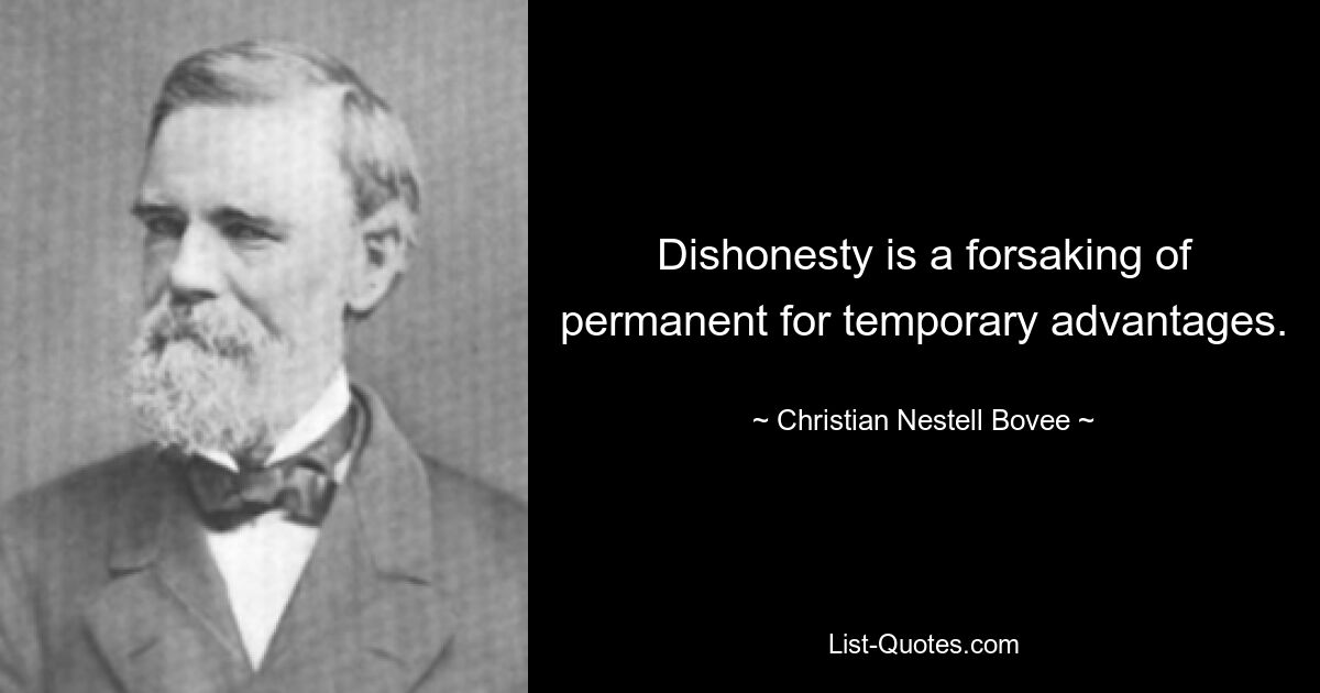 Dishonesty is a forsaking of permanent for temporary advantages. — © Christian Nestell Bovee