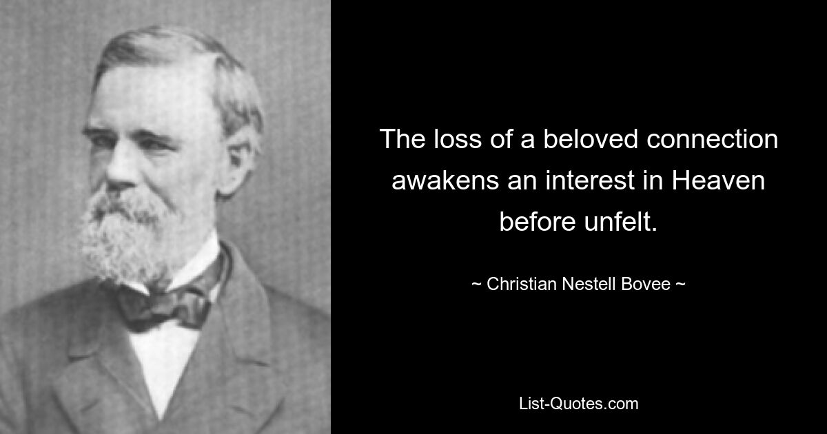 The loss of a beloved connection awakens an interest in Heaven before unfelt. — © Christian Nestell Bovee