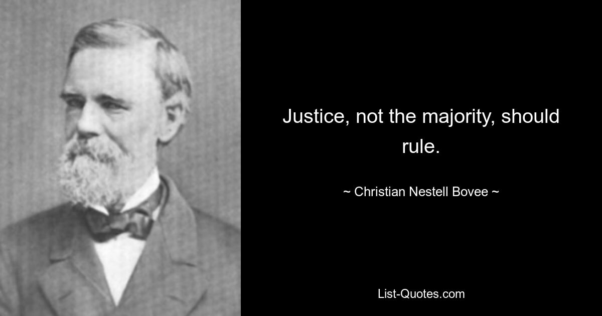 Justice, not the majority, should rule. — © Christian Nestell Bovee