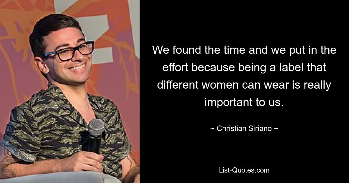 We found the time and we put in the effort because being a label that different women can wear is really important to us. — © Christian Siriano