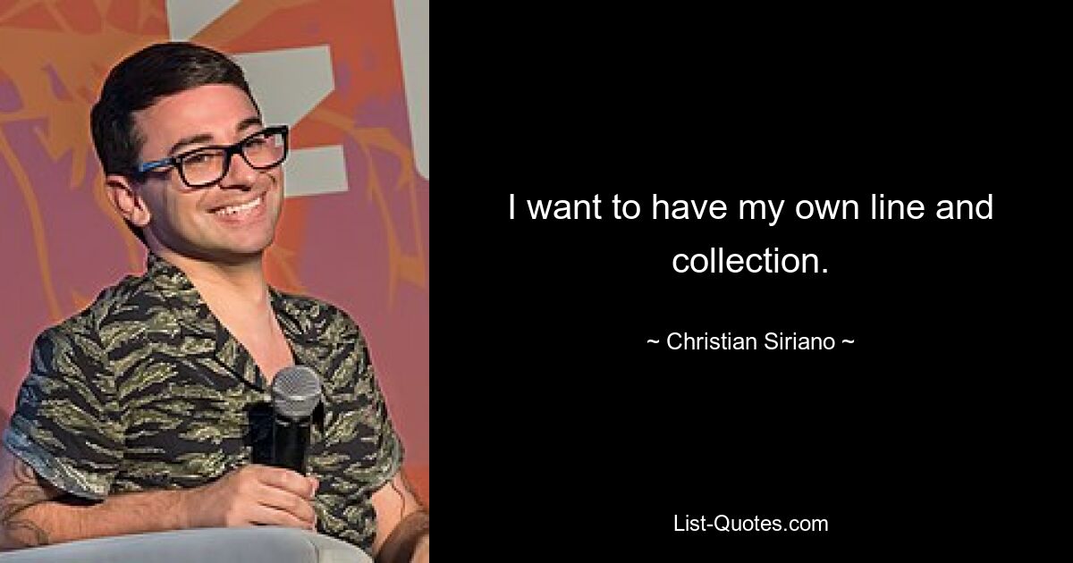 I want to have my own line and collection. — © Christian Siriano