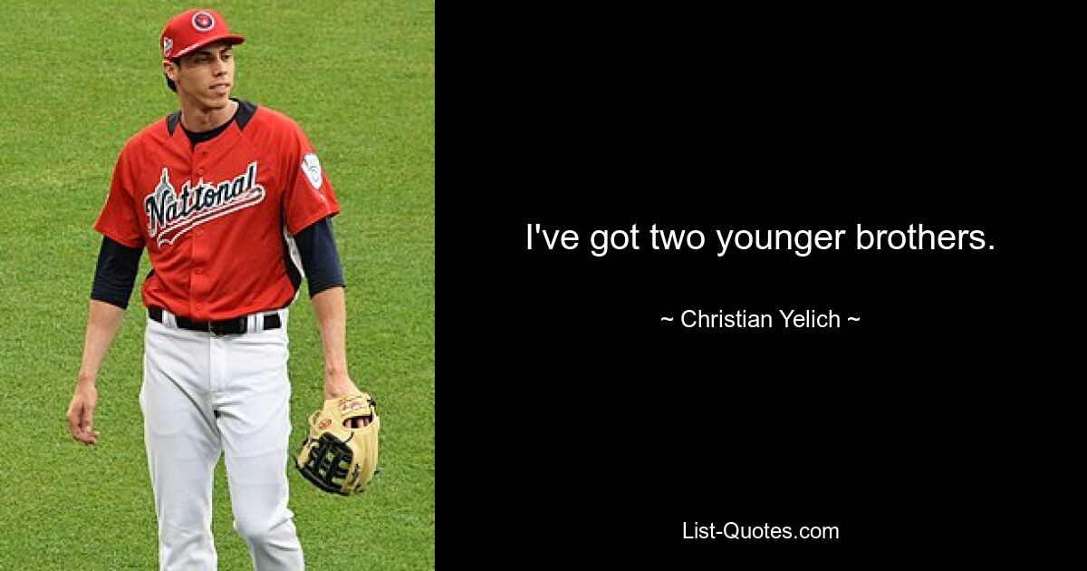 I've got two younger brothers. — © Christian Yelich