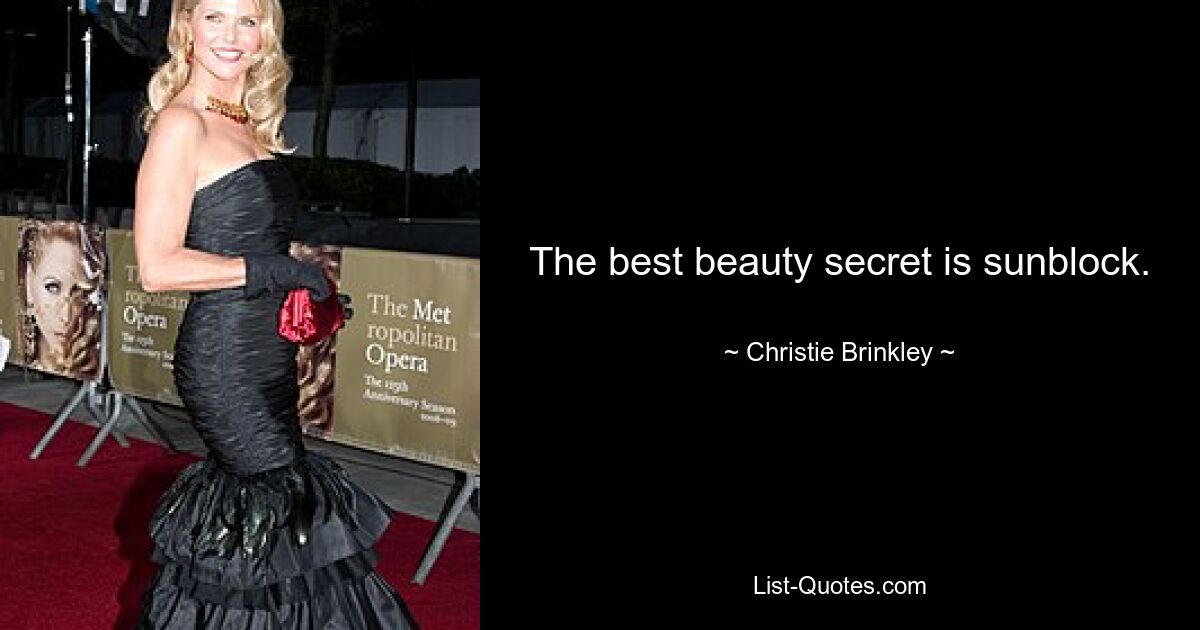 The best beauty secret is sunblock. — © Christie Brinkley