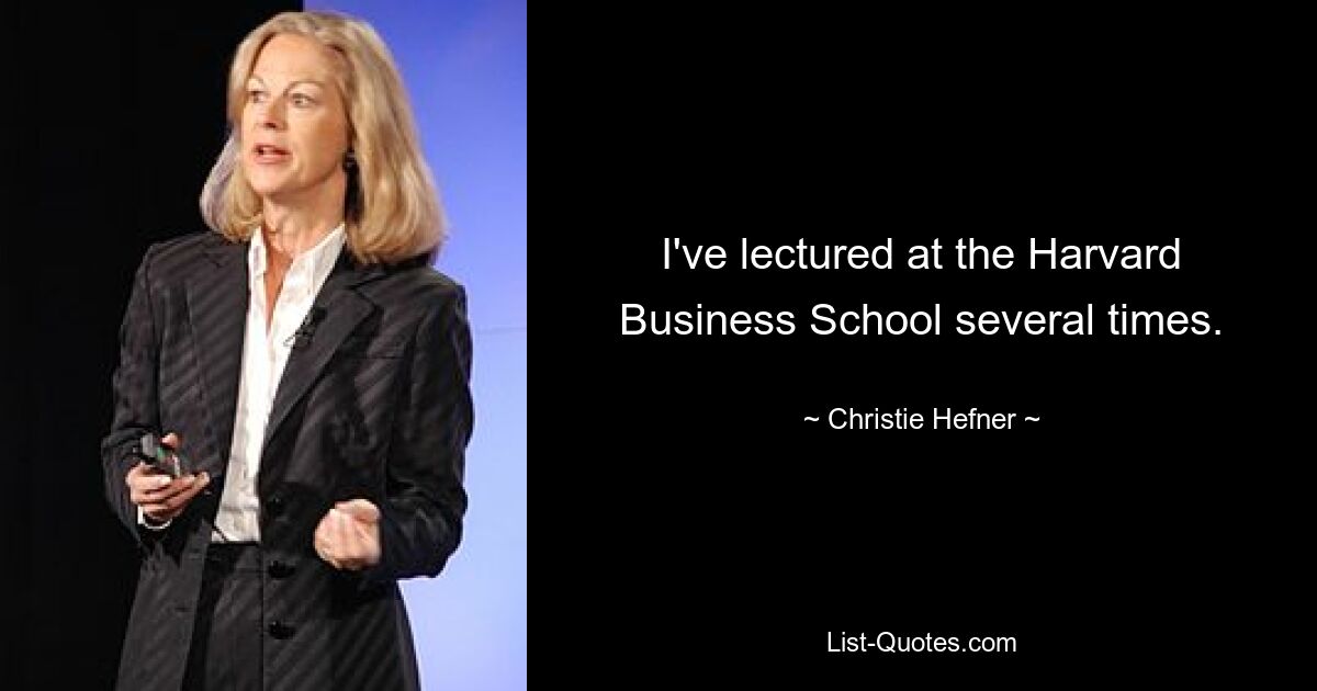 I've lectured at the Harvard Business School several times. — © Christie Hefner