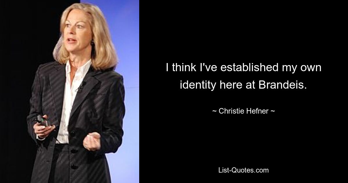 I think I've established my own identity here at Brandeis. — © Christie Hefner