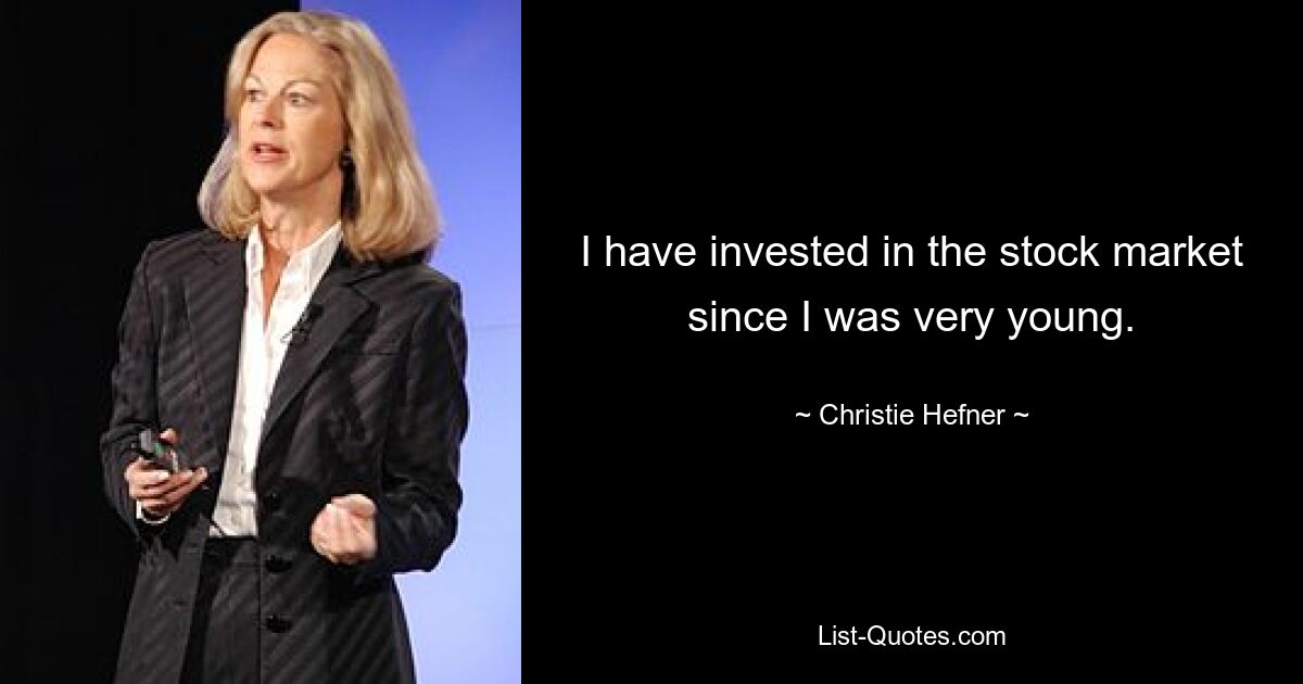 I have invested in the stock market since I was very young. — © Christie Hefner