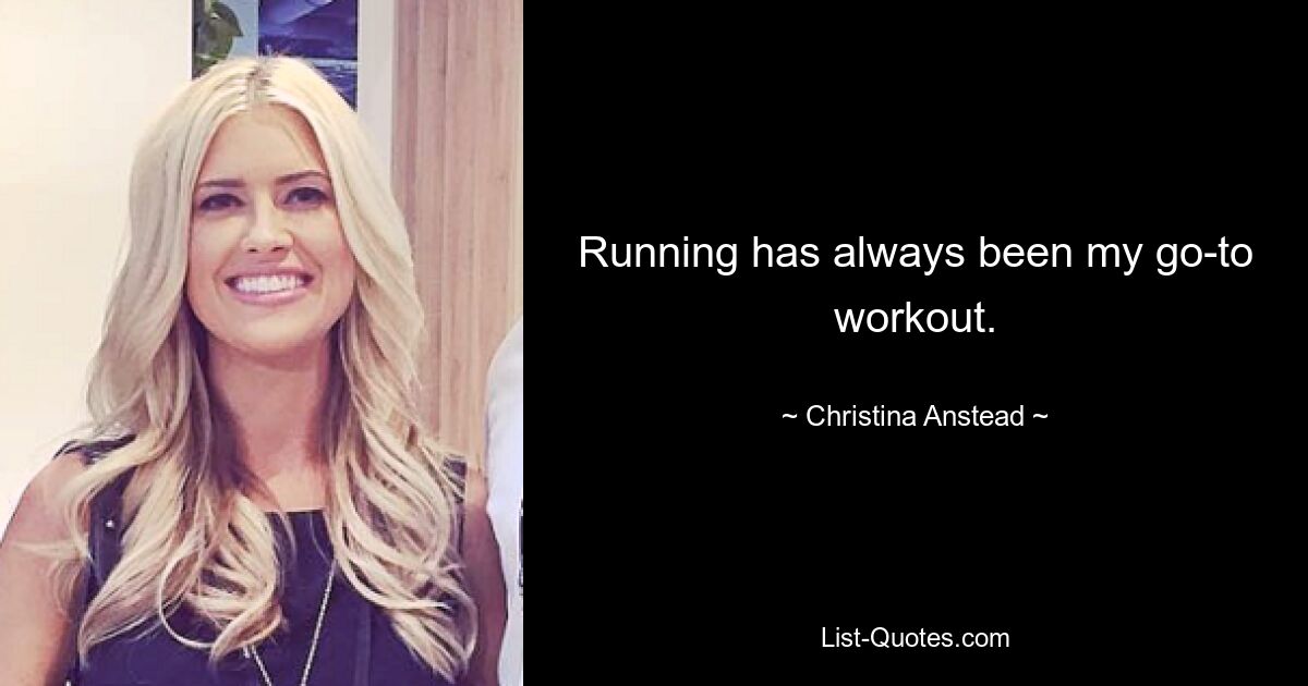 Running has always been my go-to workout. — © Christina Anstead