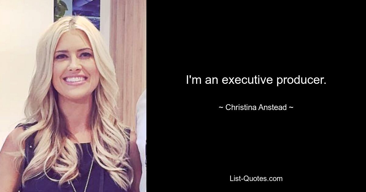 I'm an executive producer. — © Christina Anstead