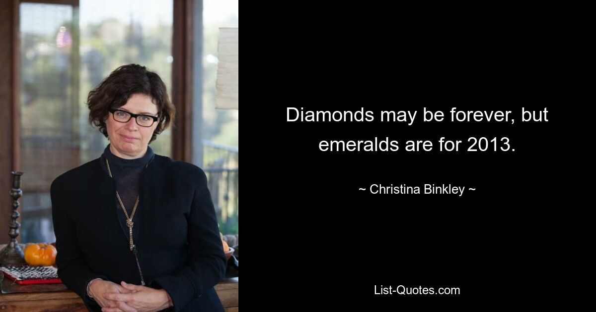 Diamonds may be forever, but emeralds are for 2013. — © Christina Binkley