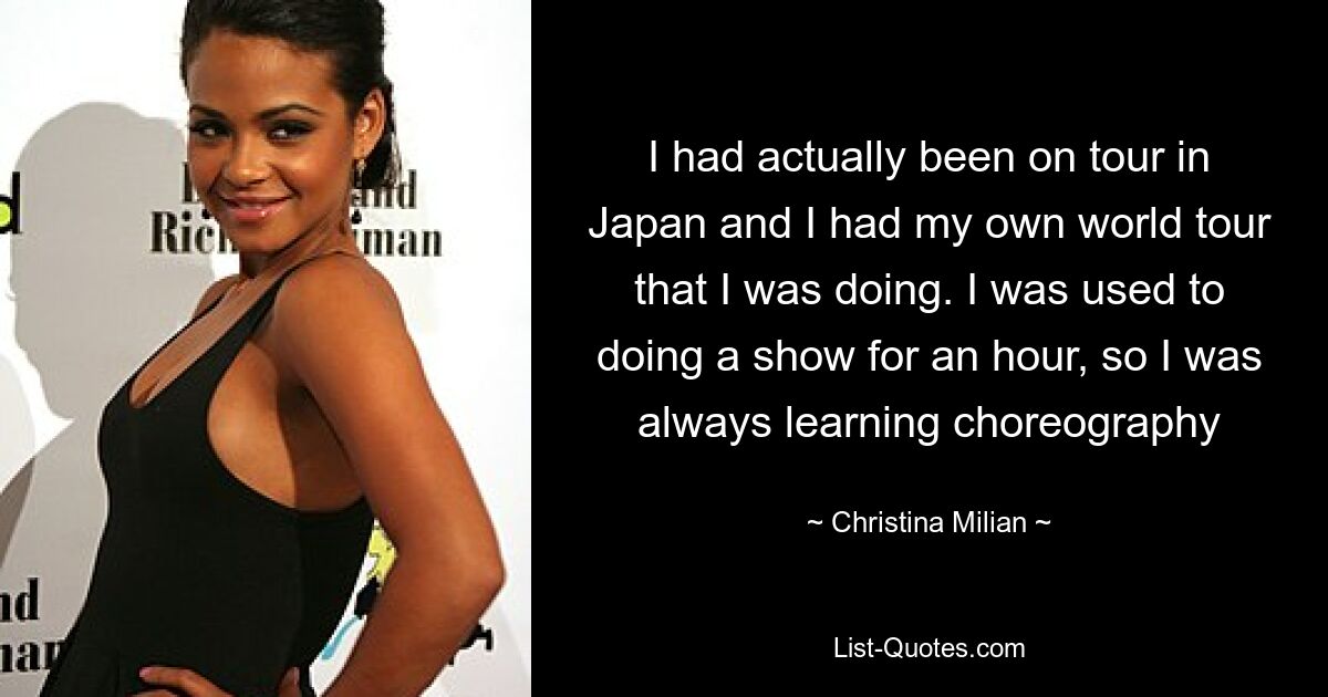 I had actually been on tour in Japan and I had my own world tour that I was doing. I was used to doing a show for an hour, so I was always learning choreography — © Christina Milian