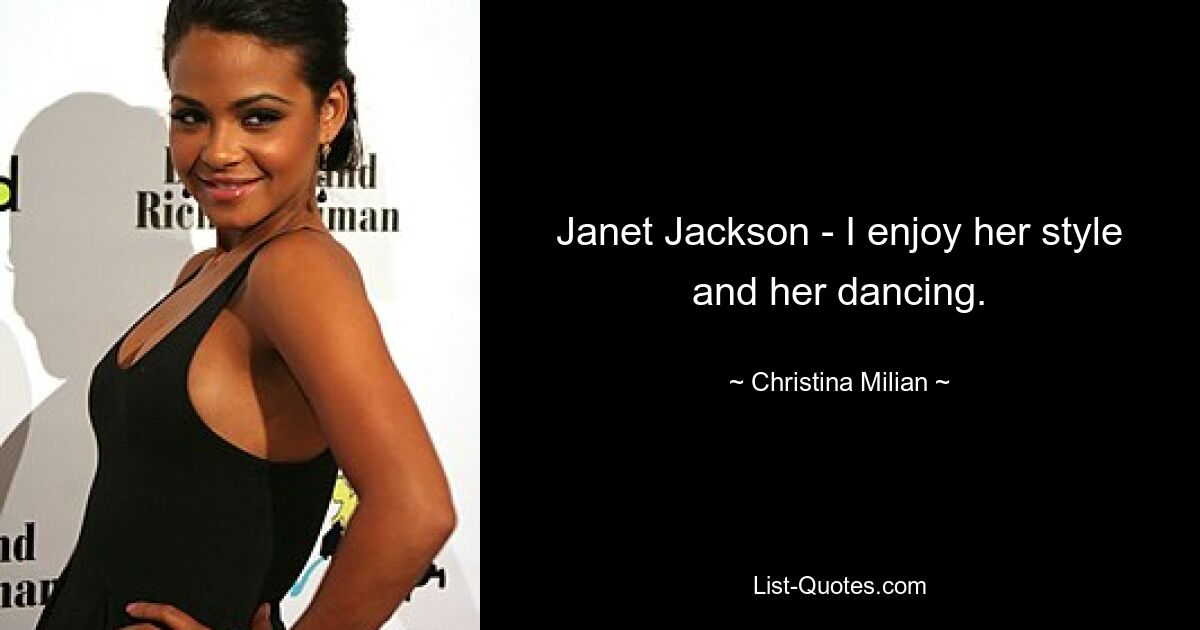 Janet Jackson - I enjoy her style and her dancing. — © Christina Milian