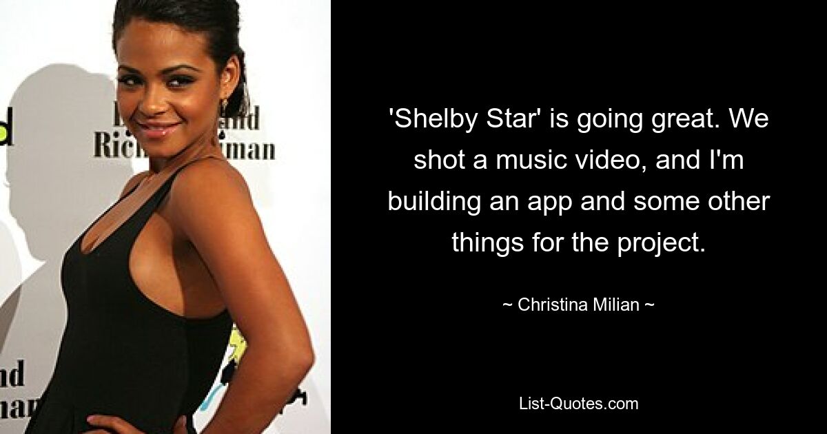 'Shelby Star' is going great. We shot a music video, and I'm building an app and some other things for the project. — © Christina Milian